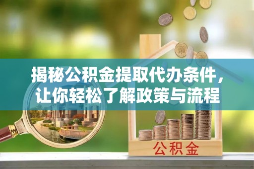 上犹揭秘公积金提取代办条件，让你轻松了解政策与流程