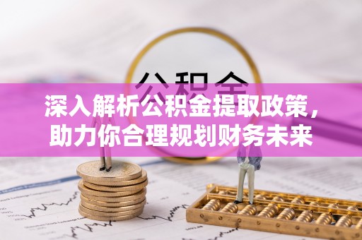 上犹深入解析公积金提取政策，助力你合理规划财务未来