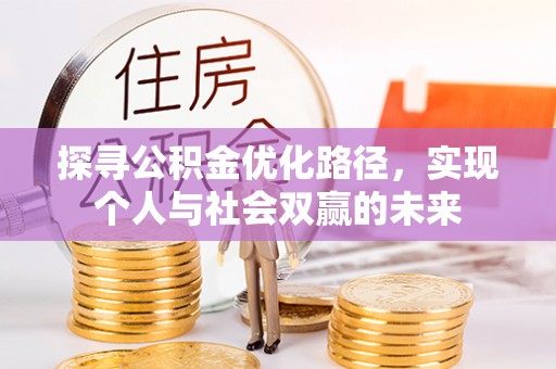 上犹探寻公积金优化路径，实现个人与社会双赢的未来