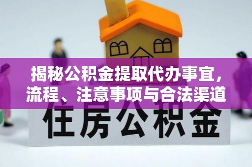 上犹揭秘公积金提取代办事宜，流程、注意事项与合法渠道