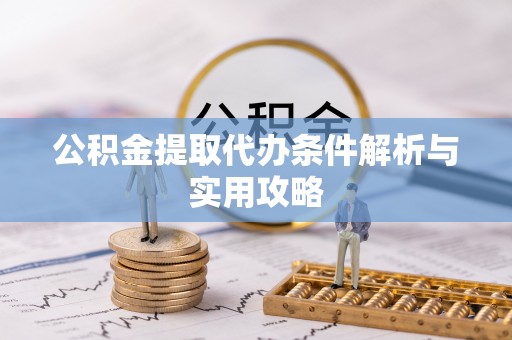 上犹公积金提取代办条件解析与实用攻略