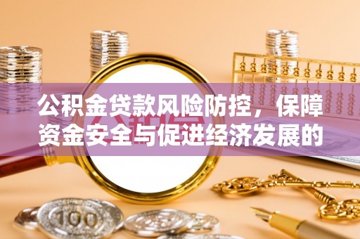 上犹公积金贷款风险防控，保障资金安全与促进经济发展的平衡之道