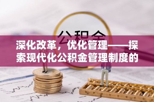 上犹深化改革，优化管理——探索现代化公积金管理制度的实践与未来