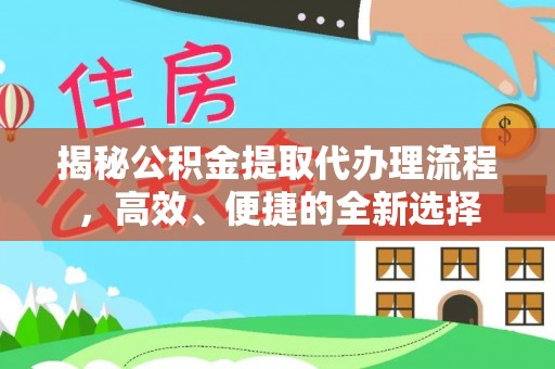 上犹揭秘公积金提取代办理流程，高效、便捷的全新选择