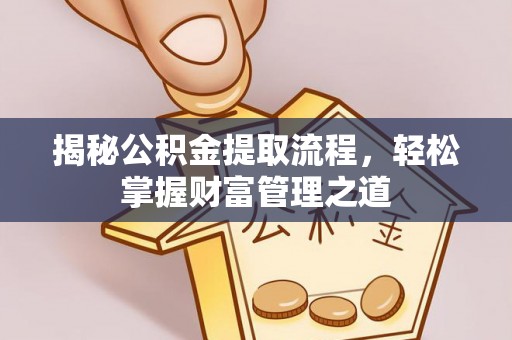 上犹揭秘公积金提取流程，轻松掌握财富管理之道